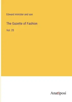 La Gazzetta della moda: Vol. 25 - The Gazette of Fashion: Vol. 25