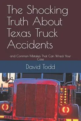 La scioccante verità sugli incidenti stradali in Texas: E gli errori comuni che possono far naufragare il vostro caso - The Shocking Truth about Texas Truck Accidents: And Common Mistakes That Can Wreck Your Case