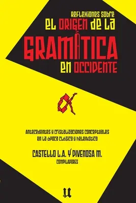Riflessioni sull'origine della grammatica: Antecedenti e cristallizzazioni concettuali nella poca clsica e nell'helenstica - Reflexiones sobre el origen de la gramtica: Antecedentes y cristalizaciones conceptuales en la poca clsica y helenstica