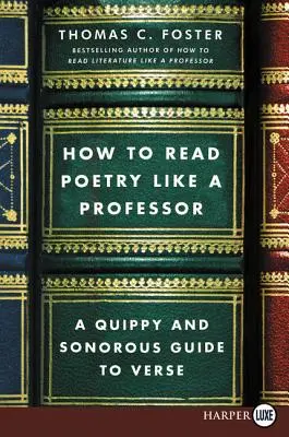 Come leggere la poesia come un professore: Una guida vivace e sonora ai versi - How to Read Poetry Like a Professor: A Quippy and Sonorous Guide to Verse