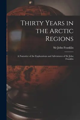 Trent'anni nelle regioni artiche [microformato]: una narrazione delle esplorazioni e delle avventure di Sir John Franklin - Thirty Years in the Arctic Regions [microform]: a Narrative of the Explorations and Adventures of Sir John Franklin