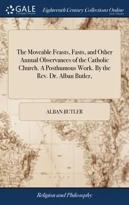 Le feste mobili, i digiuni e le altre osservanze annuali della Chiesa cattolica. [...]  [...] - The Moveable Feasts, Fasts, and Other Annual Observances of the Catholic Church. A Posthumous Work. By the Rev. Dr. Alban Butler,