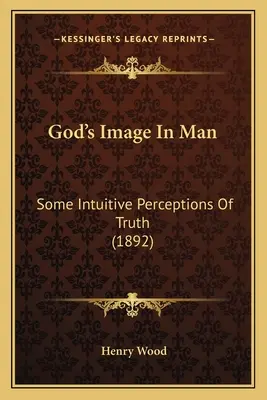 L'immagine di Dio nell'uomo: Alcune percezioni intuitive della verità (1892) - God's Image In Man: Some Intuitive Perceptions Of Truth (1892)