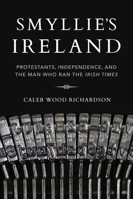 L'Irlanda di Smyllie: Protestanti, indipendenza e l'uomo che dirigeva l'Irish Times - Smyllie's Ireland: Protestants, Independence, and the Man Who Ran the Irish Times