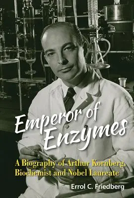 L'imperatore degli enzimi: una biografia di Arthur Kornberg, biochimico e premio Nobel - Emperor of Enzymes: A Biography of Arthur Kornberg, Biochemist and Nobel Laureate