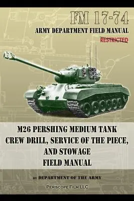 FM 17-74 Esercitazione dell'equipaggio del carro armato medio M26 Pershing, servizio del pezzo e stivaggio: Manuale da campo - FM 17-74 M26 Pershing Medium Tank Crew Drill, Service of the Piece and Stowage: Field Manual