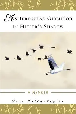 Una ragazza irregolare all'ombra di Hitler: un libro di memorie - An Irregular Girlhood In Hitler's Shadow: A Memoir
