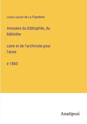 Annuario del bibliofilo, bibliotecario e archivista per l'anno 1860 - Annuaire du bibliophile, du bibliothécaire et de l'archiviste pour l'année 1860