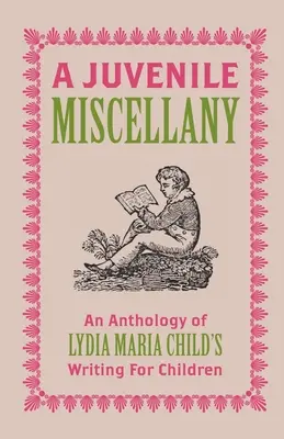 Miscellanea giovanile: Antologia di scritti per bambini di Lydia Maria Child (annotata) - A Juvenile Miscellany: An Anthology of Lydia Maria Child's Writing for Children (Annotated)