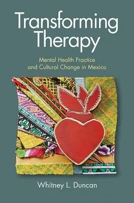 Trasformare la terapia: Pratica della salute mentale e cambiamento culturale in Messico - Transforming Therapy: Mental Health Practice and Cultural Change in Mexico