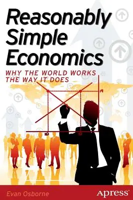 Economia ragionevolmente semplice: Perché il mondo funziona come funziona - Reasonably Simple Economics: Why the World Works the Way It Does