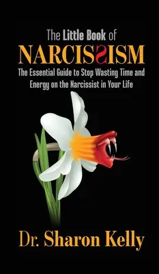 Il piccolo libro del narcisismo: La guida essenziale per smettere di sprecare tempo ed energie con il narcisista della vostra vita - The Little Book of Narcissism: The Essential Guide to Stop Wasting Time and Energy on the Narcissist in Your Life
