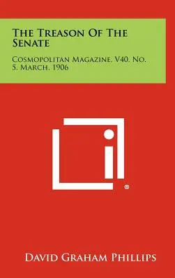 Il tradimento del Senato: Rivista Cosmopolitan, V40, n. 5, marzo 1906 - The Treason Of The Senate: Cosmopolitan Magazine, V40, No. 5, March, 1906