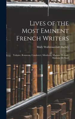 Vite dei più eminenti scrittori francesi: Voltaire, Rousseau, Condorcet, Mirabeau, Madame Roland, Madame De Stael - Lives of the Most Eminent French Writers: Voltaire, Rousseau, Condorcet, Mirabeau, Madame Roland, Madame De Stael