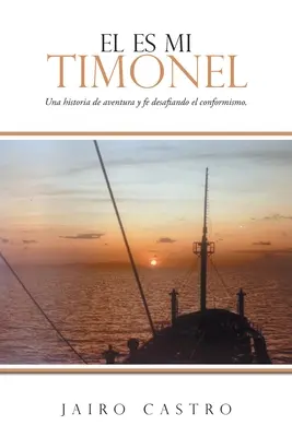 El Es Mi Timonel: Una storia di avventura e di fede sconfiggendo il conformismo. - El Es Mi Timonel: Una historia de aventura y fe desafiando el conformismo.