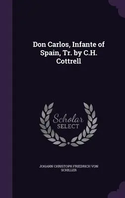 Don Carlos, Infante di Spagna, Tr. di C.H. Cottrell - Don Carlos, Infante of Spain, Tr. by C.H. Cottrell
