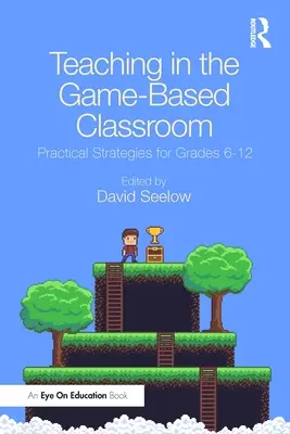 Insegnare nella classe basata sul gioco: Strategie pratiche per i gradi 6-12 - Teaching in the Game-Based Classroom: Practical Strategies for Grades 6-12