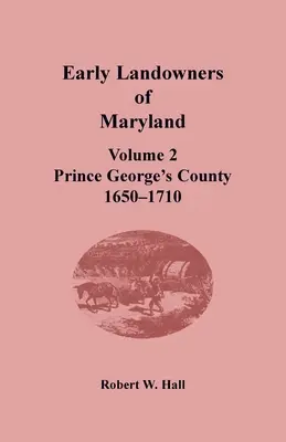 I primi proprietari terrieri del Maryland: Volume 2, Contea di Prince George's, 1650-1710 - Early Landowners of Maryland: Volume 2, Prince George's County, 1650-1710