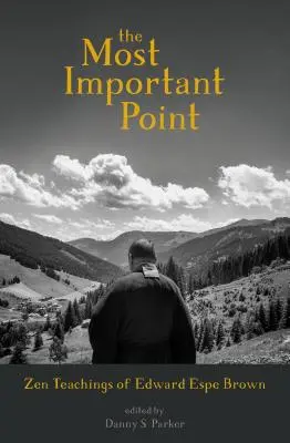 Il punto più importante: Insegnamenti Zen di Edward Espe Brown - The Most Important Point: Zen Teachings of Edward Espe Brown