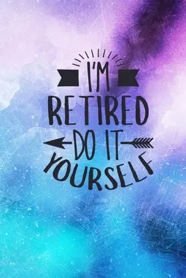 Sono in pensione, fai da te: Idea regalo per il pensionamento: Diario foderato con copertina con citazioni divertenti - I'm Retired Do It Yourself: Retirement Gift Idea: Funny Quote Cover Lined Journal