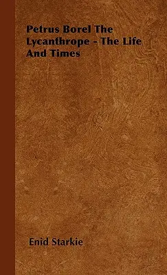 Petrus Borel, il licantropo: vita e tempi - Petrus Borel the Lycanthrope - The Life and Times