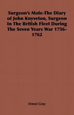 Il compagno del chirurgo - Il diario di John Knyveton, chirurgo della flotta britannica durante la guerra dei Sette Anni 1756-1762 - Surgeon's Mate-The Diary of John Knyveton, Surgeon in the British Fleet During the Seven Years War 1756-1762