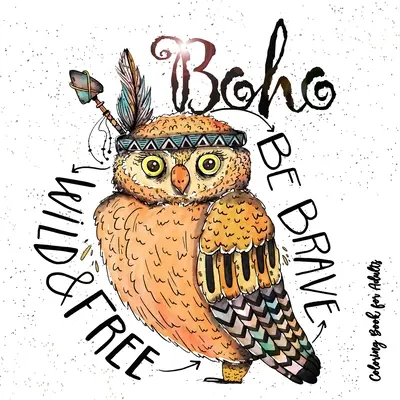 Libro da colorare Boho per adulti - Siate selvaggi, coraggiosi e liberi: Libro da colorare Hippie per adulti Piume, libro da colorare acchiappasogni per adulti Boho Chic Co - Boho Coloring Book for Adults - Be wild, brave and free: Hippie Coloring Book for adults Feathers, Dream Catcher Coloring Book for Adults Boho Chic Co