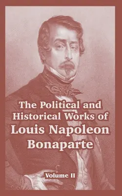 Le opere politiche e storiche di Luigi Napoleone Bonaparte: Volume II - The Political and Historical Works of Louis Napoleon Bonaparte: Volume II