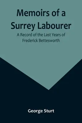 Memorie di un operaio del Surrey: Un resoconto degli ultimi anni di Frederick Bettesworth - Memoirs of a Surrey Labourer: A Record of the Last Years of Frederick Bettesworth