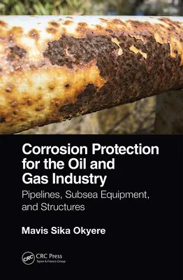 Protezione dalla corrosione per l'industria del petrolio e del gas: Condotte, apparecchiature sottomarine e strutture - Corrosion Protection for the Oil and Gas Industry: Pipelines, Subsea Equipment, and Structures