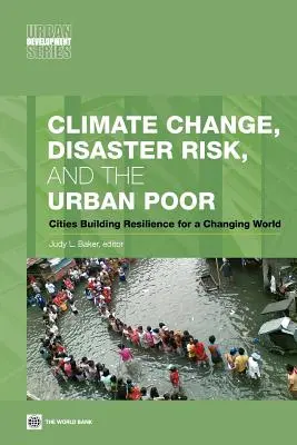 Cambiamento climatico, rischio di catastrofi e poveri urbani: le città costruiscono la resilienza per un mondo che cambia - Climate Change, Disaster Risk, and the Urban Poor: Cities Building Resilience for a Changing World