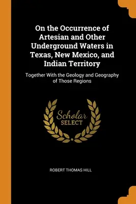 Sulla presenza di acque artesiane e altre acque sotterranee in Texas, Nuovo Messico e Territorio Indiano: Insieme alla geologia e alla geografia del Texas e del Nuovo Messico. - On the Occurrence of Artesian and Other Underground Waters in Texas, New Mexico, and Indian Territory: Together With the Geology and Geography of Thos