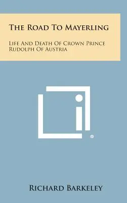La strada per Mayerling: Vita e morte del principe ereditario Rodolfo d'Austria - The Road to Mayerling: Life and Death of Crown Prince Rudolph of Austria