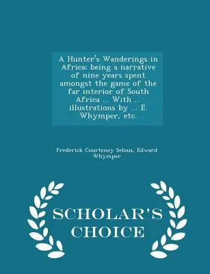 A Hunter's Wanderings in Africa; essendo una narrazione di nove anni trascorsi tra la selvaggina dell'estremo interno del Sudafrica ... Con ... illustrazioni - A Hunter's Wanderings in Africa; being a narrative of nine years spent amongst the game of the far interior of South Africa ... With ... illustrations