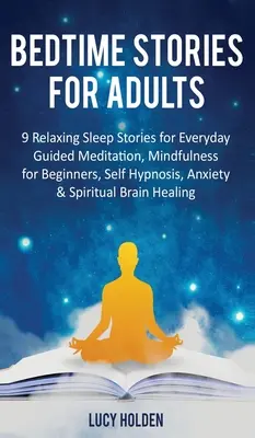 Storie della buonanotte per adulti: 9 storie rilassanti per il sonno di tutti i giorni Meditazione guidata, Mindfulness per principianti, Autoipnosi, Ansia e Spiritualità - Bedtime Stories for Adults: 9 Relaxing Sleep Stories for Everyday Guided Meditation, Mindfulness for Beginners, Self-Hypnosis, Anxiety & Spiritual