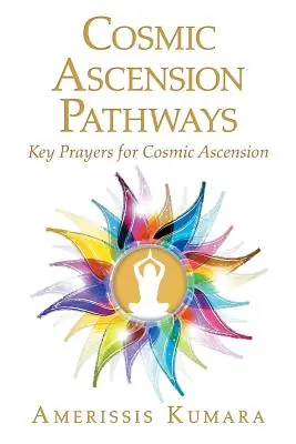 Percorsi di ascensione cosmica: Preghiere chiave per l'ascensione cosmica - Cosmic Ascension Pathways: Key Prayers for Cosmic Ascension