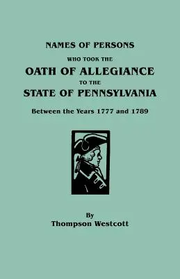 Nomi delle persone che hanno prestato giuramento di fedeltà allo Stato della Pennsylvania tra gli anni 1777 e 1789 - Names of Persons Who Took the Oath of Allegiance to the State of Pennsylvania Between the Years 1777 and 1789