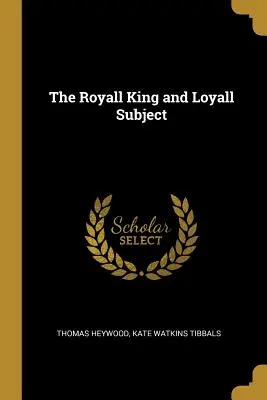 Il re reale e il suddito reale - The Royall King and Loyall Subject