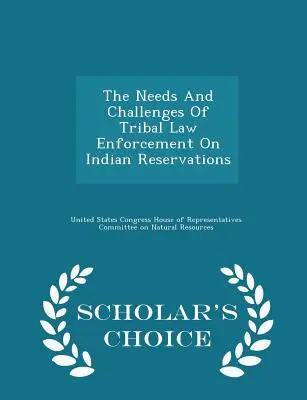 Le esigenze e le sfide delle forze dell'ordine tribali nelle riserve indiane - Edizione a scelta dello studioso - The Needs and Challenges of Tribal Law Enforcement on Indian Reservations - Scholar's Choice Edition