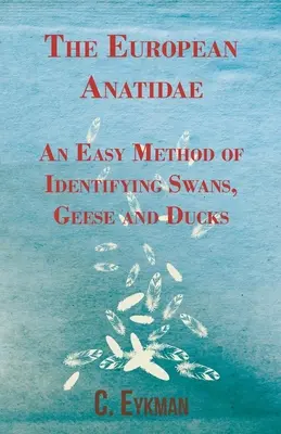 Gli anatidi europei - Un metodo semplice per identificare cigni, oche e anatre - The European Anatidae - An Easy Method of Identifying Swans, Geese and Ducks
