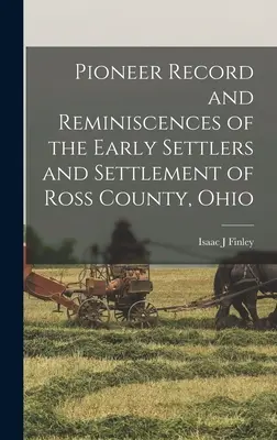 Pioneer Record and Reminiscences of the Early Settlers and Settlement of Ross County, Ohio (Registro dei pionieri e reminiscenze dei primi coloni e dell'insediamento della contea di Ross) - Pioneer Record and Reminiscences of the Early Settlers and Settlement of Ross County, Ohio