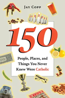 150 persone, luoghi e cose che non sapevate fossero cattoliche - 150 People, Places, and Things You Never Knew Were Catholic