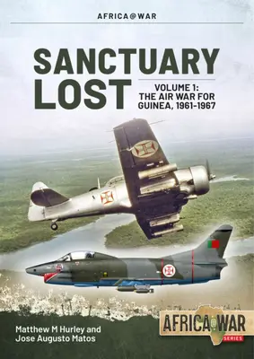 Santuario perduto: La guerra aerea del Portogallo per la Guinea 1961-1974: Volume 1 - Scoppio ed escalation (1961-1966) - Sanctuary Lost: Portugal's Air War for Guinea 1961-1974: Volume 1 - Outbreak and Escalation (1961-1966)