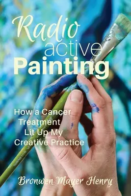 Pittura radioattiva: Come un trattamento contro il cancro ha illuminato la mia pratica creativa - Radioactive Painting: How a Cancer Treatment Lit Up My Creative Practice