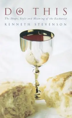 Fate questo: Forma, stile e significato dell'Eucaristia - Do This: The Shape, Style and Meaning of the Eucharist