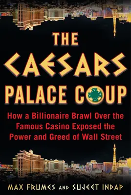 Il colpo di stato del Caesars Palace: Come una rissa miliardaria per il famoso casinò ha messo in luce il potere e l'avidità di Wall Street - The Caesars Palace Coup: How a Billionaire Brawl Over the Famous Casino Exposed the Power and Greed of Wall Street
