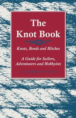 Il libro dei nodi - Nodi, curve e nodi - Una guida per marinai, avventurieri e hobbisti - The Knot Book - Knots, Bends and Hitches - A Guide for Sailors, Adventurers and Hobbyists