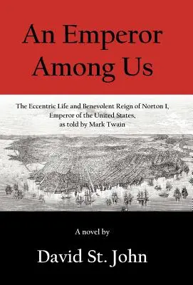 Un imperatore tra noi: La vita eccentrica e il regno benevolo di Norton I, imperatore degli Stati Uniti, raccontati da Mark Twain - An Emperor Among Us: The Eccentric Life and Benevolent Reign of Norton I, Emperor of the United States, as Told by Mark Twain
