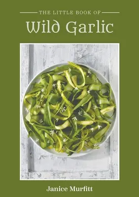 Il piccolo libro dell'aglio selvatico - The Little Book of Wild Garlic