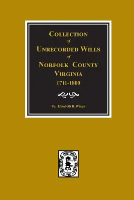 Contea di Norfolk, Virginia 1711-1800, raccolta di testamenti non registrati. - Norfolk County, Virginia 1711-1800, Collection of Unrecorded Wills.